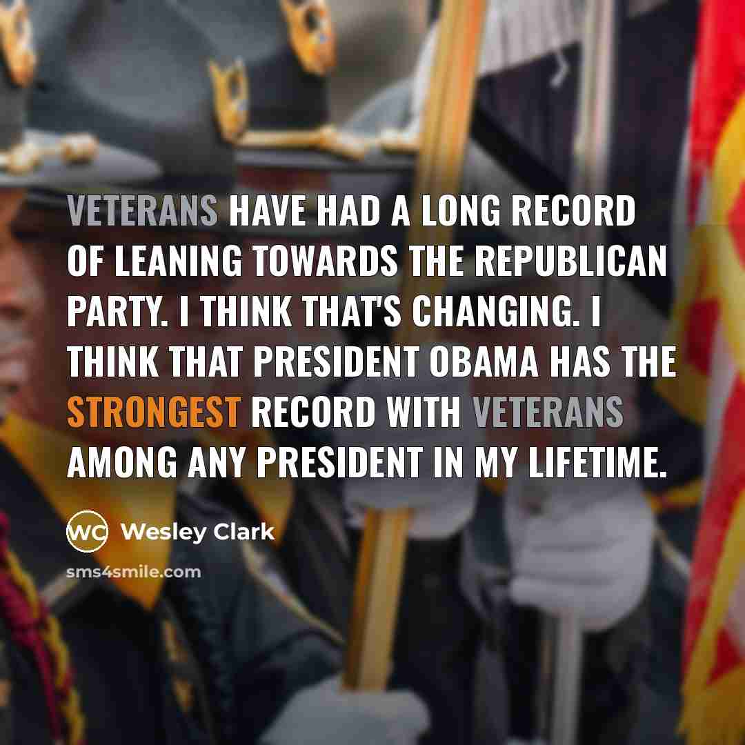 “Veterans have had a long record of leaning towards the…” quote by Wesley Clark