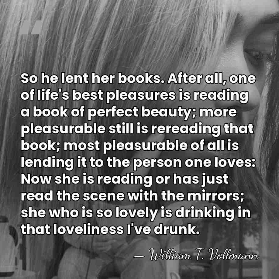So he lent her books. After all, one of life's best pleasures&hellip; - William T. Vollmann