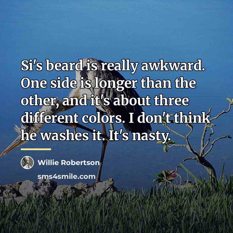 “Si's beard is really awkward. One side is longer than…” quote by Willie Robertson