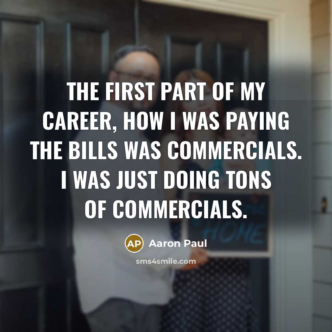 “The first part of my career, how I was paying…” quote by Aaron Paul