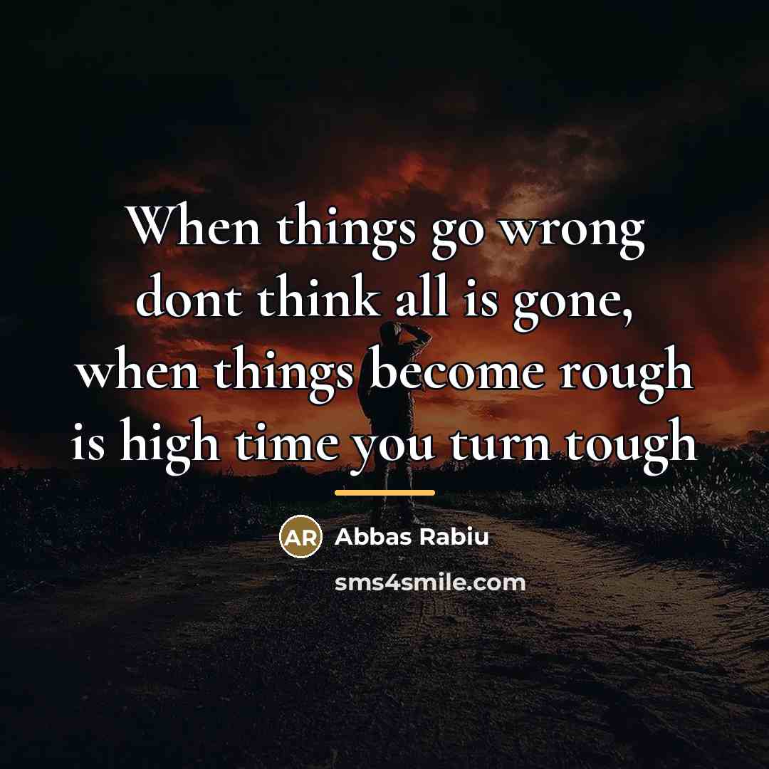 “When things go wrong dont think all is gone, when…” quote by Abbas Rabiu