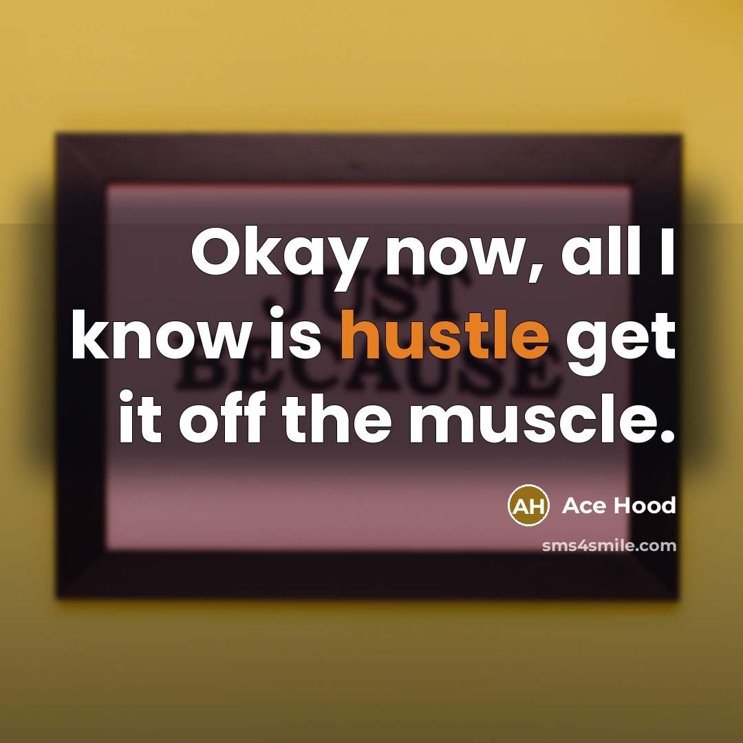 “Okay now, all I know is hustle get it off…” quote by Ace Hood