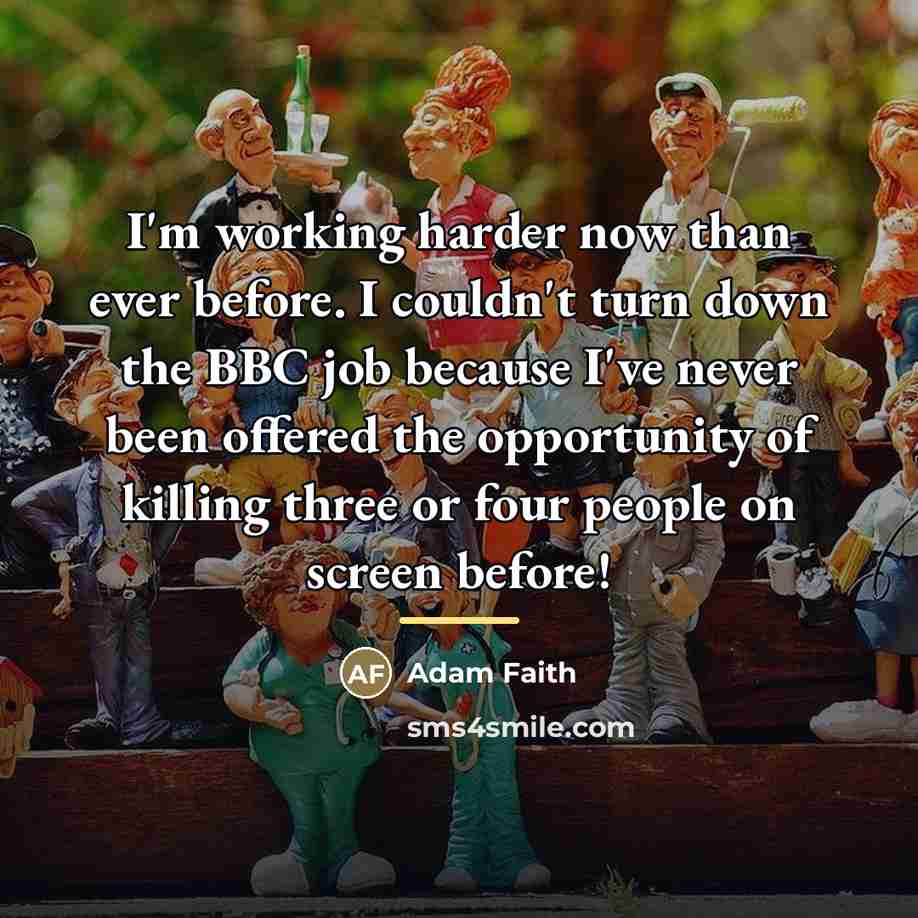 “I'm working harder now than ever before. I couldn't turn…” quote by Adam Faith