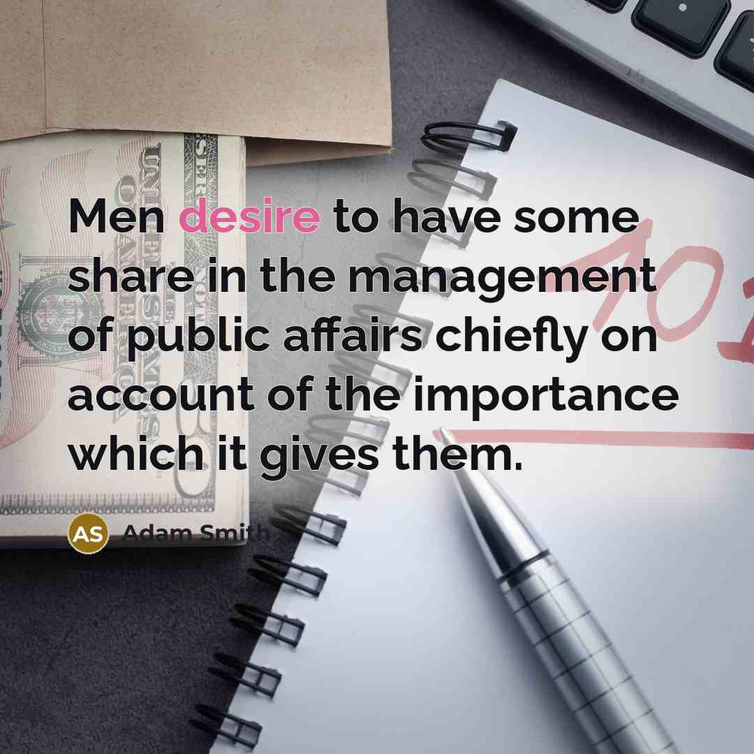 “Men desire to have some share in the management of…” quote by Adam Smith