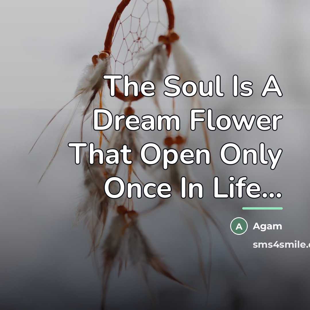 “The Soul Is A Dream Flower That Open Only Once…” quote by Agam