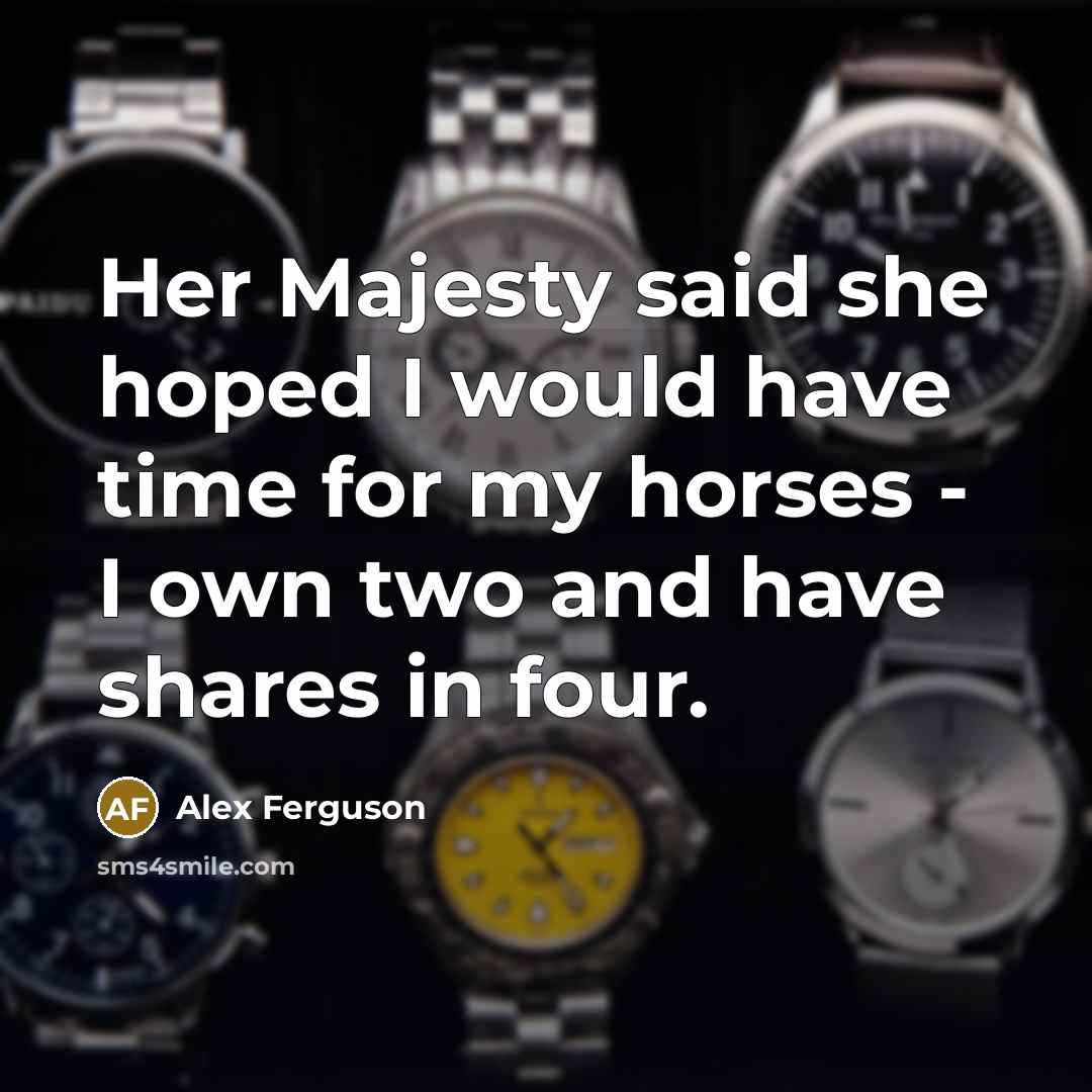 “Her Majesty said she hoped I would have time for…” quote by Alex Ferguson