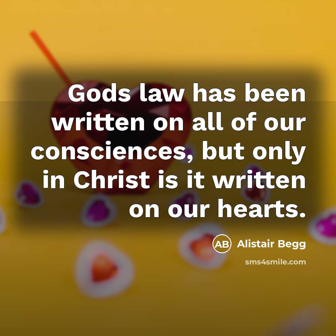 “Gods law has been written on all of our consciences,…” quote by Alistair Begg