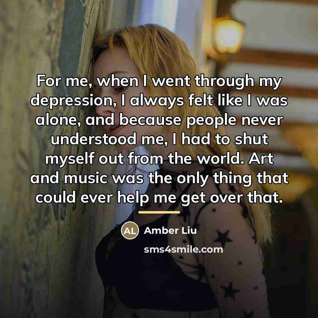 “For me, when I went through my depression, I always…” quote by Amber Liu