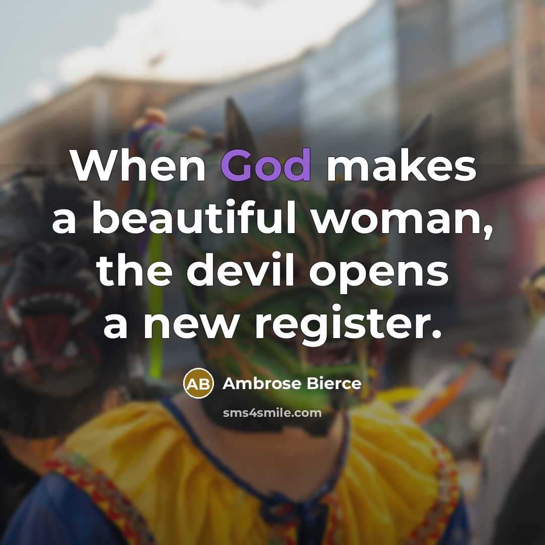 “When God makes a beautiful woman, the devil opens a…” quote by Ambrose Bierce
