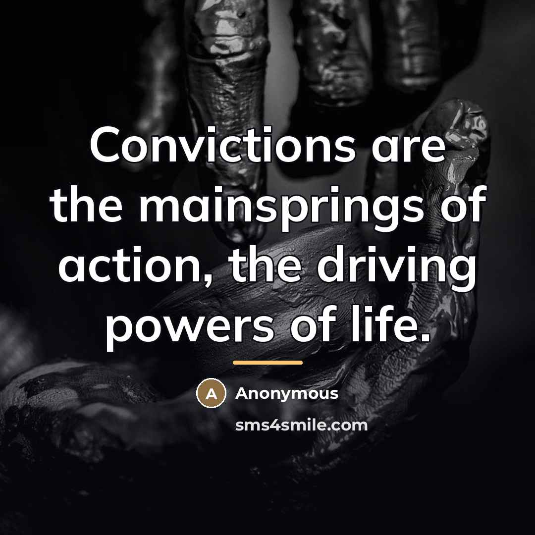 “Convictions are the mainsprings of action, the driving powers of…” quote by Anonymous
