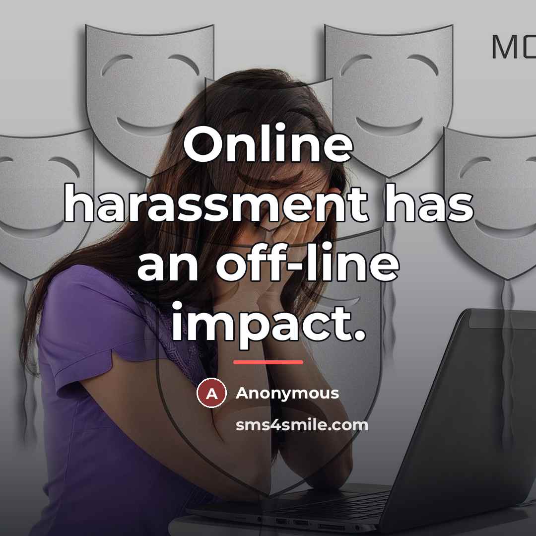 “Online harassment has an off-line impact.…” quote by Anonymous