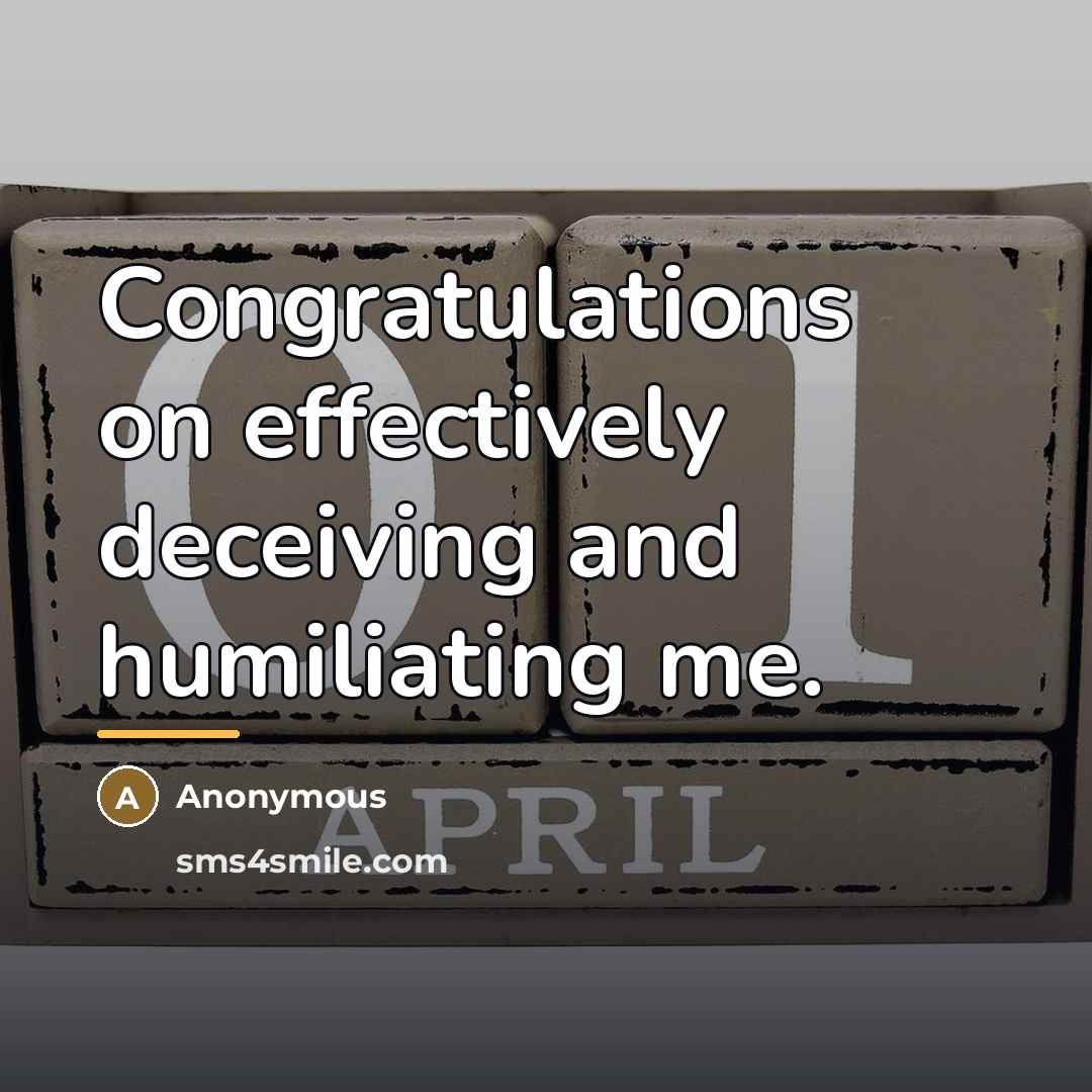 “Congratulations on effectively deceiving and humiliating me.…” quote by Anonymous