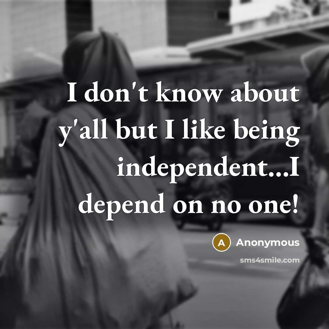 “I don't know about y'all but I like being independent....I…” quote by Anonymous