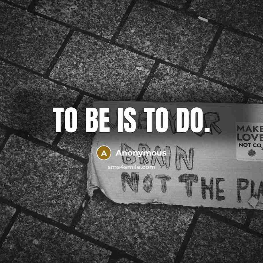 “To be is to do.” quote by Anonymous
