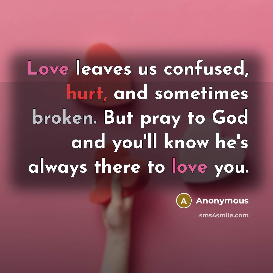 “Love leaves us confused, hurt, and sometimes broken. But pray…” quote by Anonymous