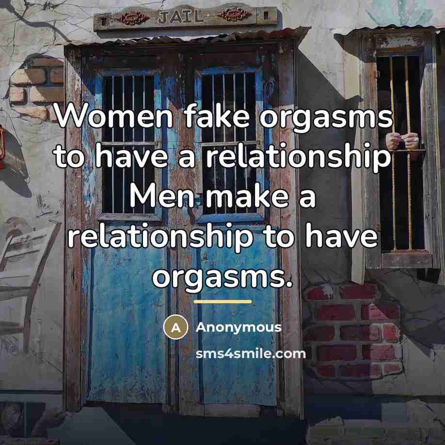 “Women fake orgasms to have a relationship Men make a…” quote by Anonymous