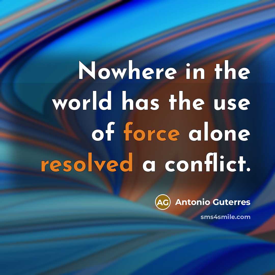 “Nowhere in the world has the use of force alone…” quote by Antonio Guterres