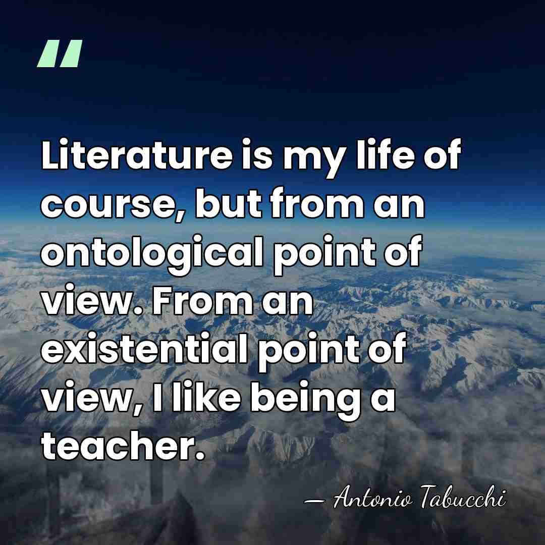 Literature is my life of course, but from an ontological point of&hellip; - Antonio Tabucchi