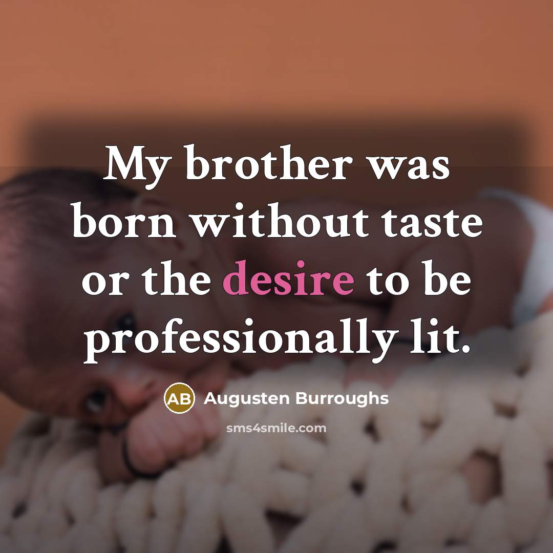 “My brother was born without taste or the desire to…” quote by Augusten Burroughs