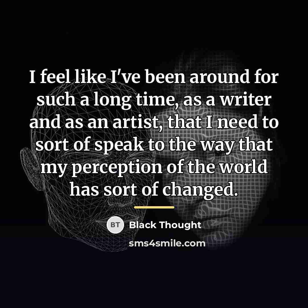 “I feel like I've been around for such a long…” quote by Black Thought