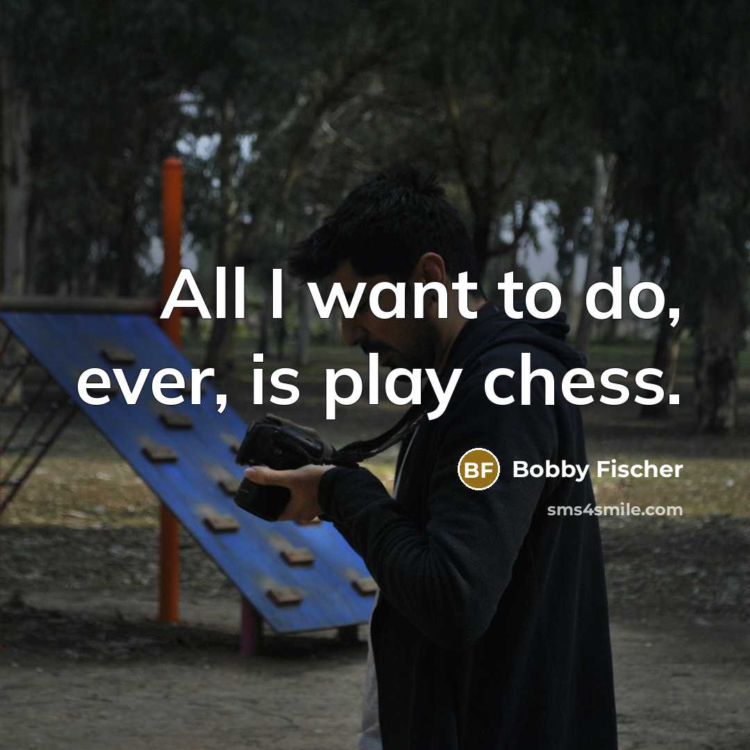 “All I want to do, ever, is play chess.…” quote by Bobby Fischer