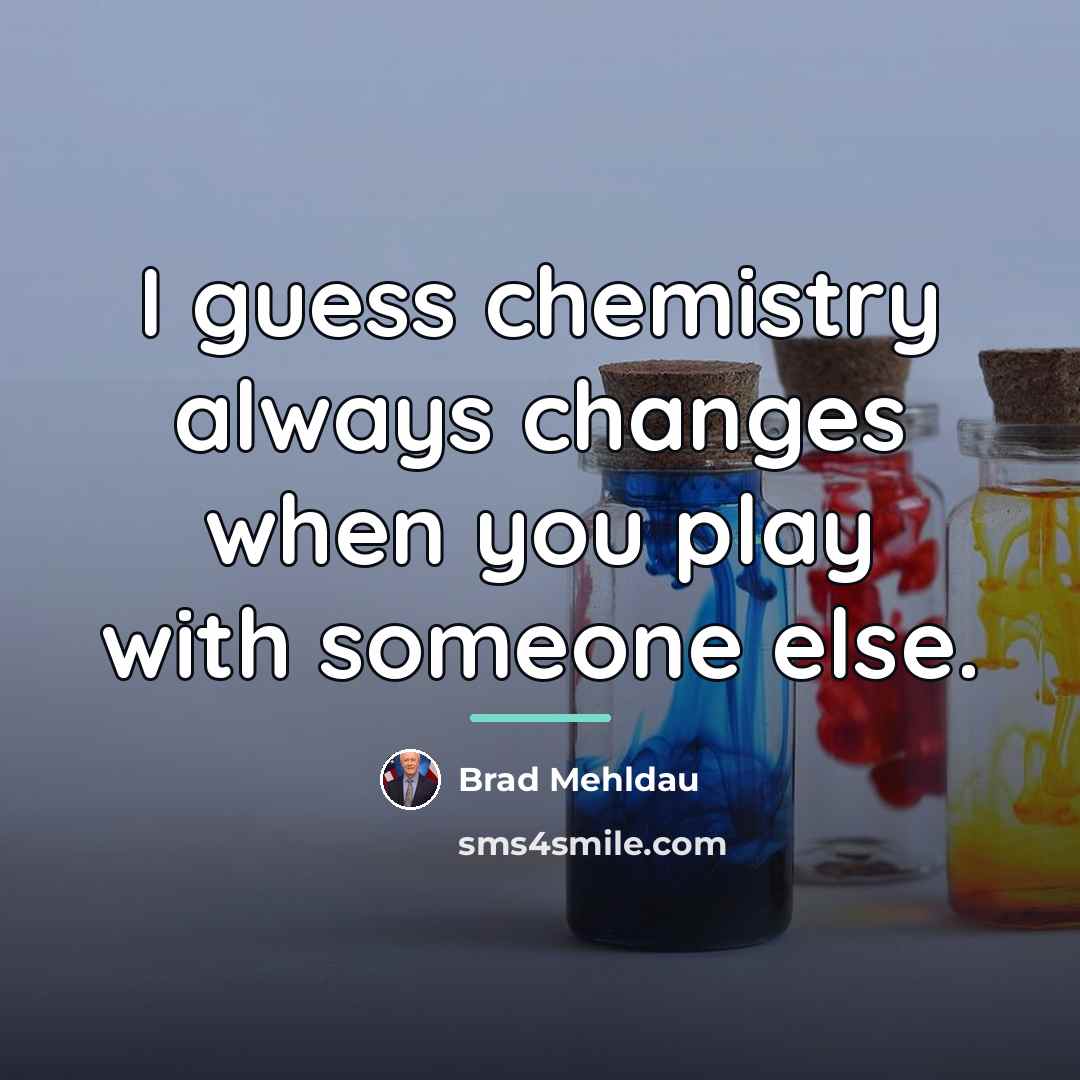 “I guess chemistry always changes when you play with someone…” quote by Brad Mehldau