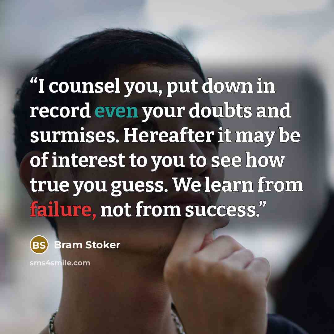 “I counsel you, put down in record even your doubts and surmises. Hereafter it may be of interest to you to see how true you guess. We learn from failure, not from success.” quote by Bram Stoker