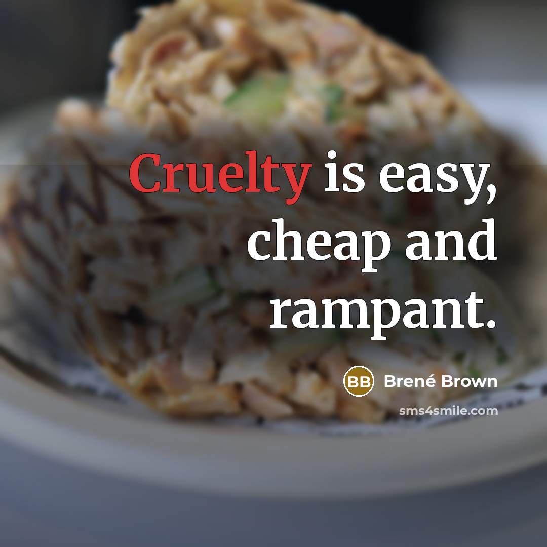 “Cruelty is easy, cheap and rampant.…” quote by Brené Brown