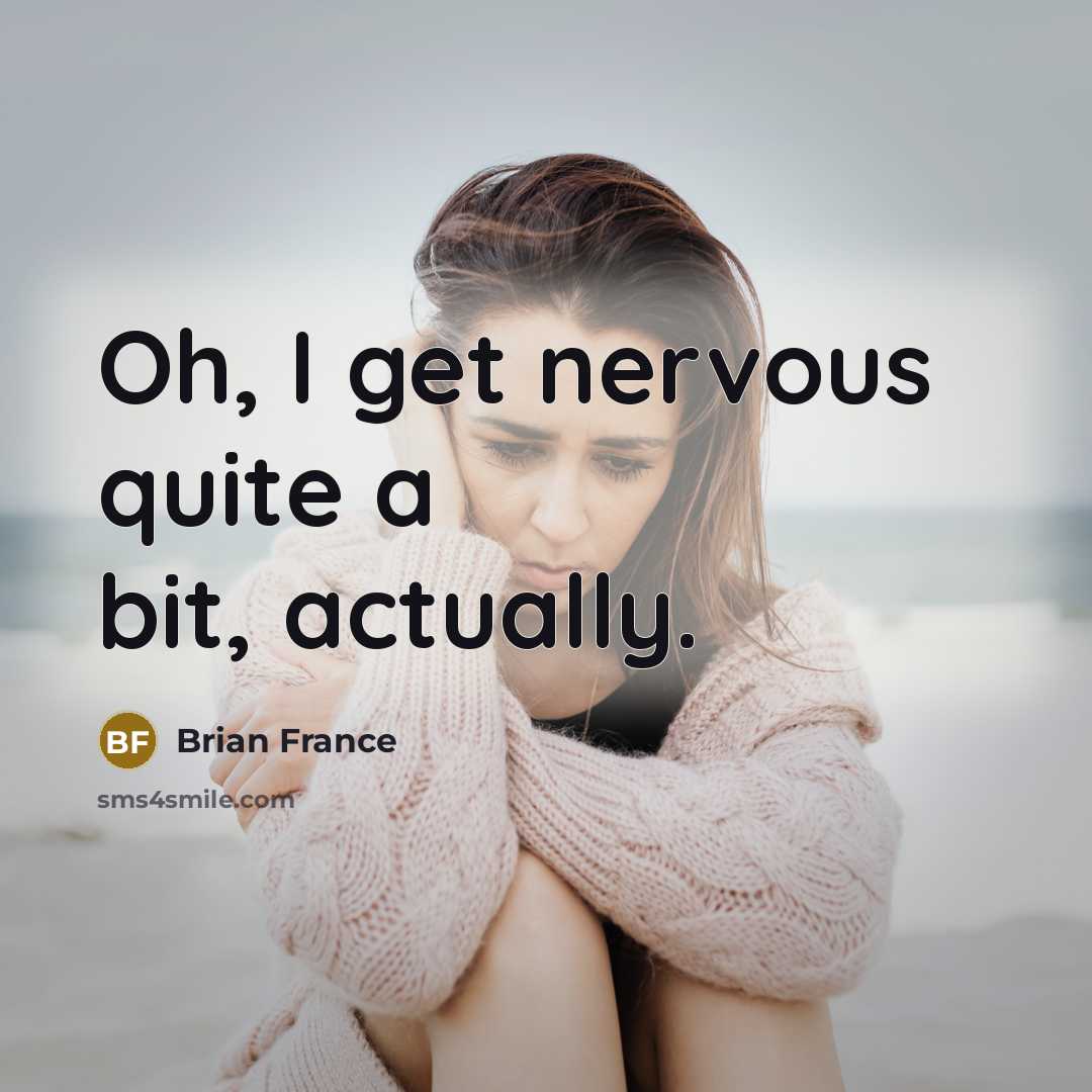 “Oh, I get nervous quite a bit, actually.…” quote by Brian France