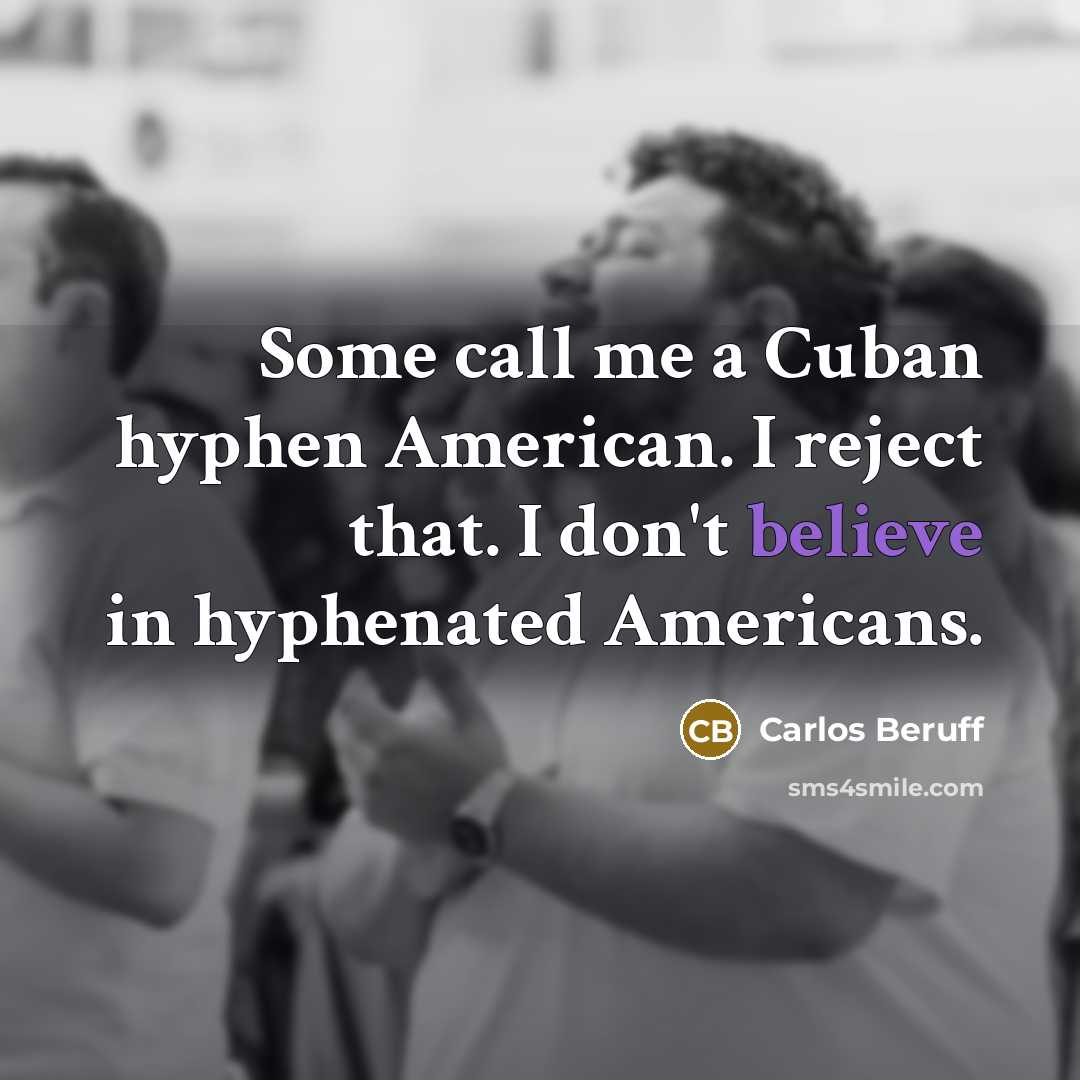 “Some call me a Cuban hyphen American. I reject that.…” quote by Carlos Beruff