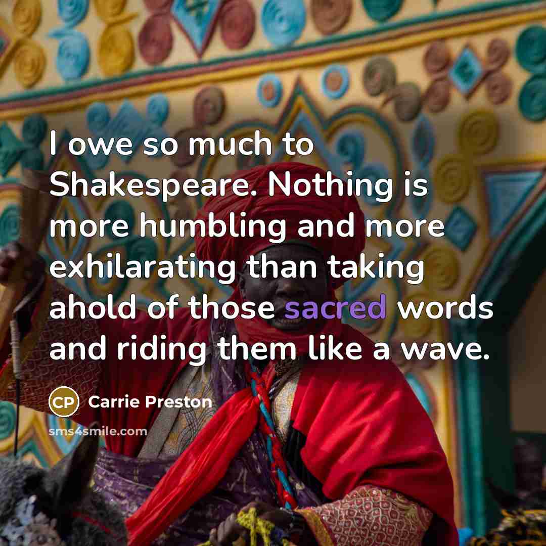 “I owe so much to Shakespeare. Nothing is more humbling…” quote by Carrie Preston