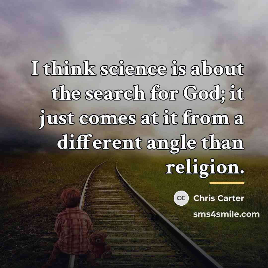 “I think science is about the search for God; it…” quote by Chris Carter