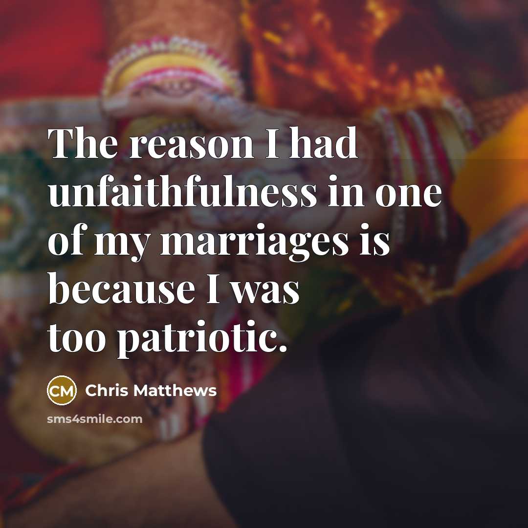 “The reason I had unfaithfulness in one of my marriages…” quote by Chris Matthews