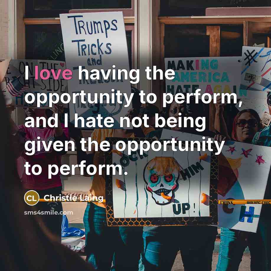 “I love having the opportunity to perform, and I hate…” quote by Christie Laing