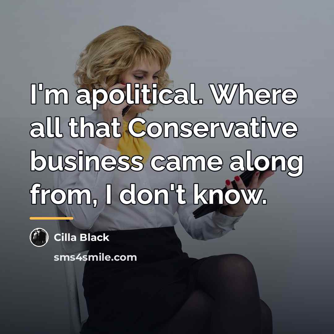 “I'm apolitical. Where all that Conservative business came along from,…” quote by Cilla Black