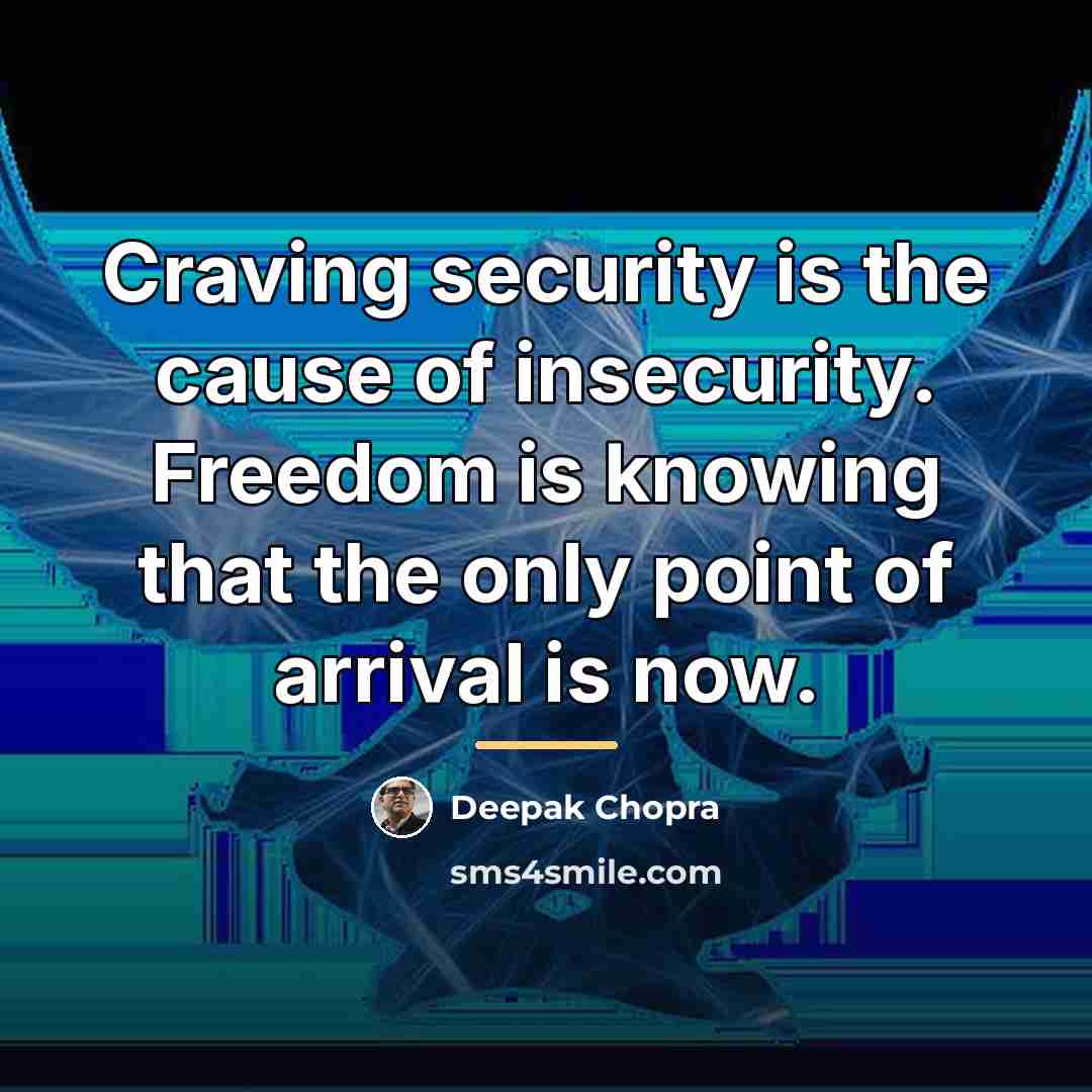“Craving security is the cause of insecurity. Freedom is knowing…” quote by Deepak Chopra