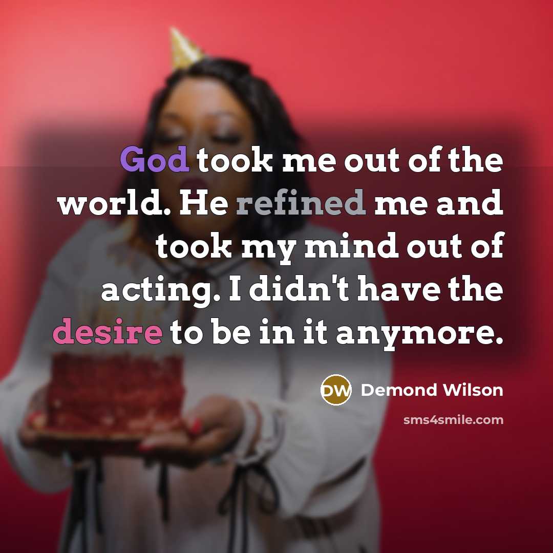 “God took me out of the world. He refined me…” quote by Demond Wilson