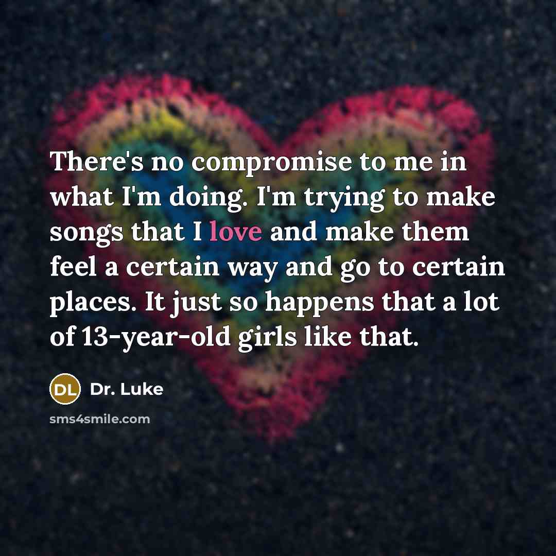 “There's no compromise to me in what I'm doing. I'm…” quote by Dr. Luke