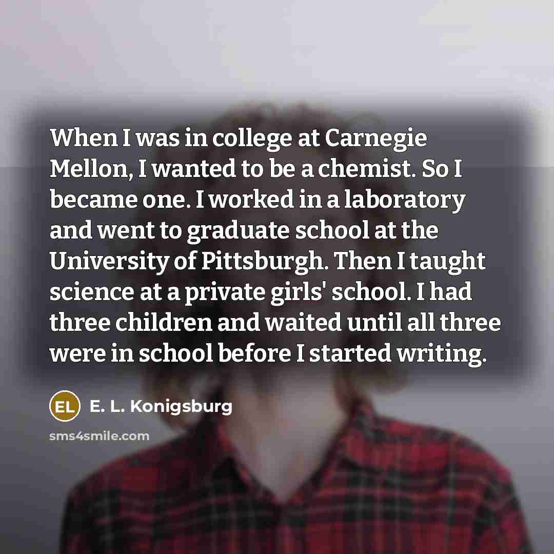 “When I was in college at Carnegie Mellon, I wanted…” quote by E. L. Konigsburg