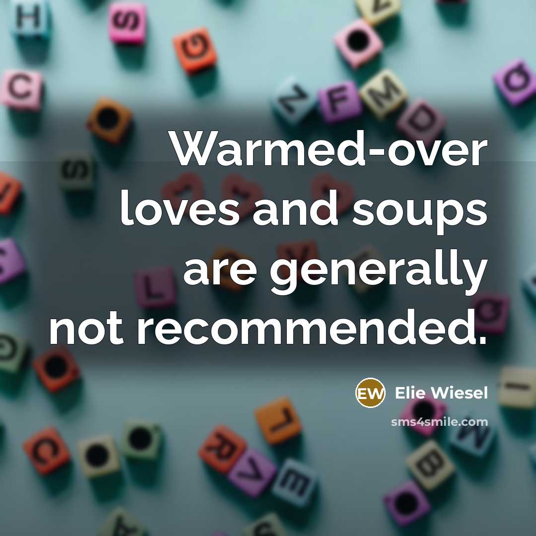 “Warmed-over loves and soups are generally not recommended.…” quote by Elie Wiesel
