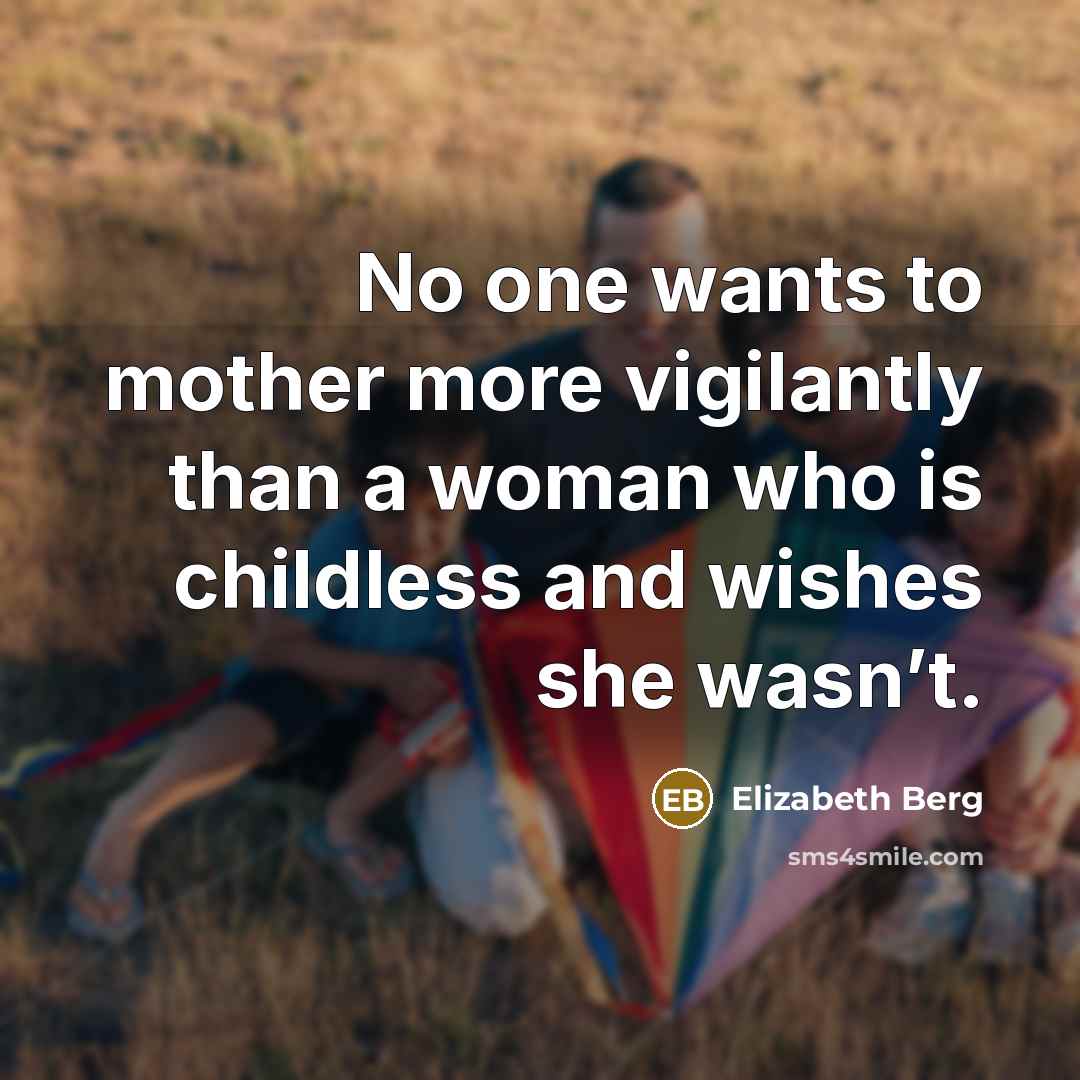 “No one wants to mother more vigilantly than a woman…” quote by Elizabeth Berg