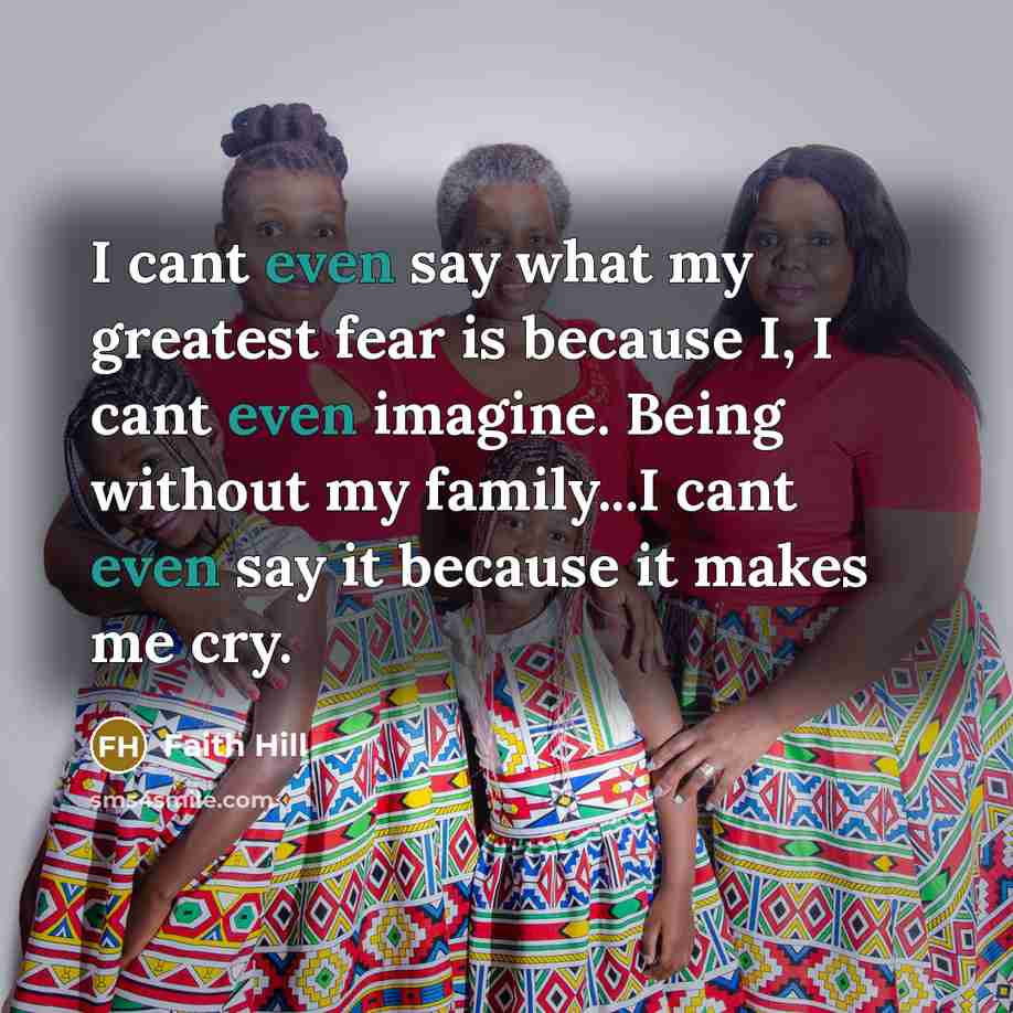 “I cant even say what my greatest fear is because…” quote by Faith Hill