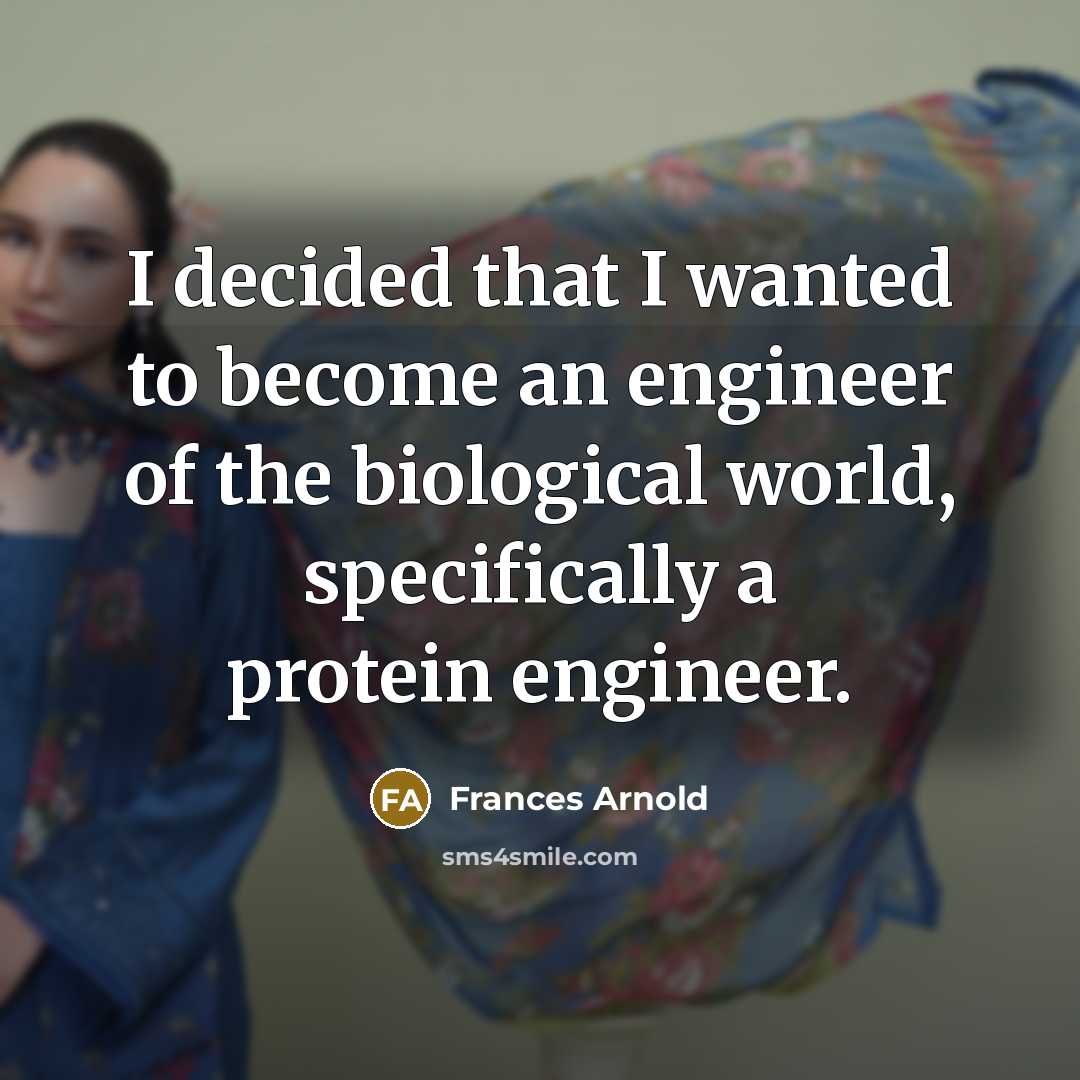 “I decided that I wanted to become an engineer of…” quote by Frances Arnold