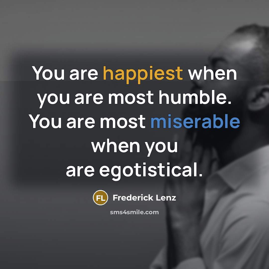 “You are happiest when you are most humble. You are…” quote by Frederick Lenz