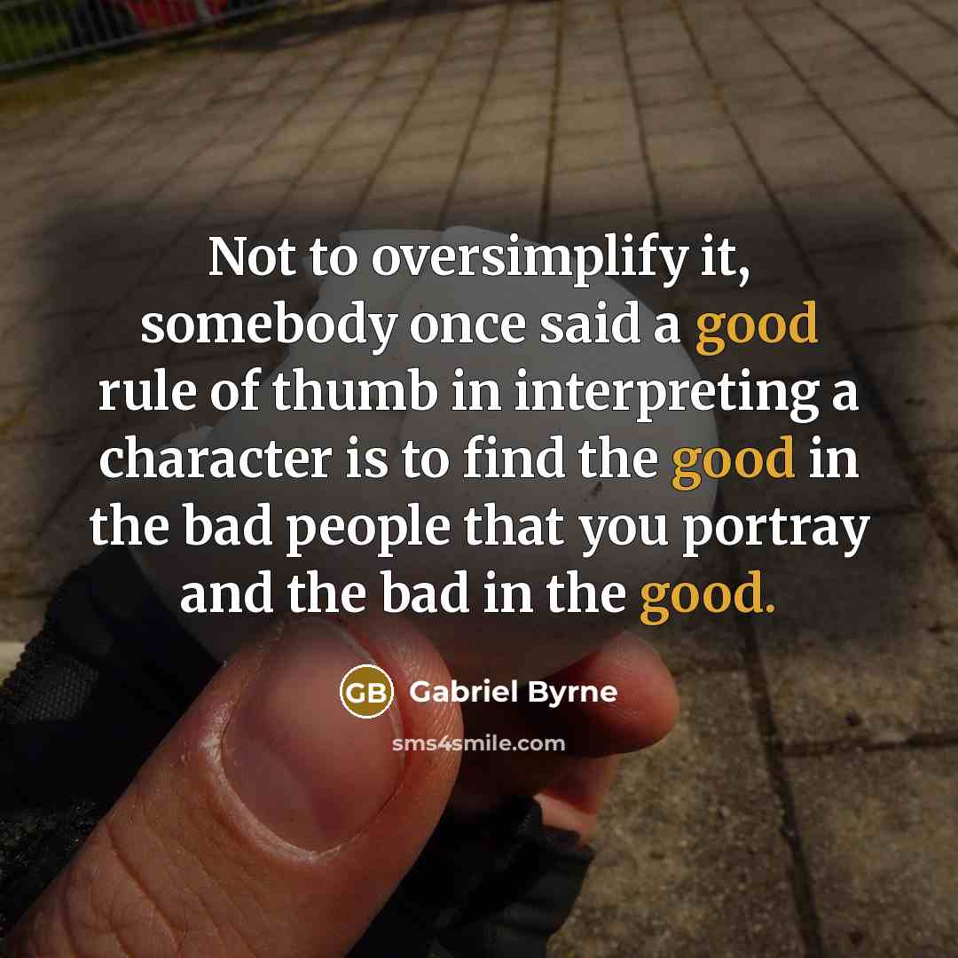 “Not to oversimplify it, somebody once said a good rule…” quote by Gabriel Byrne