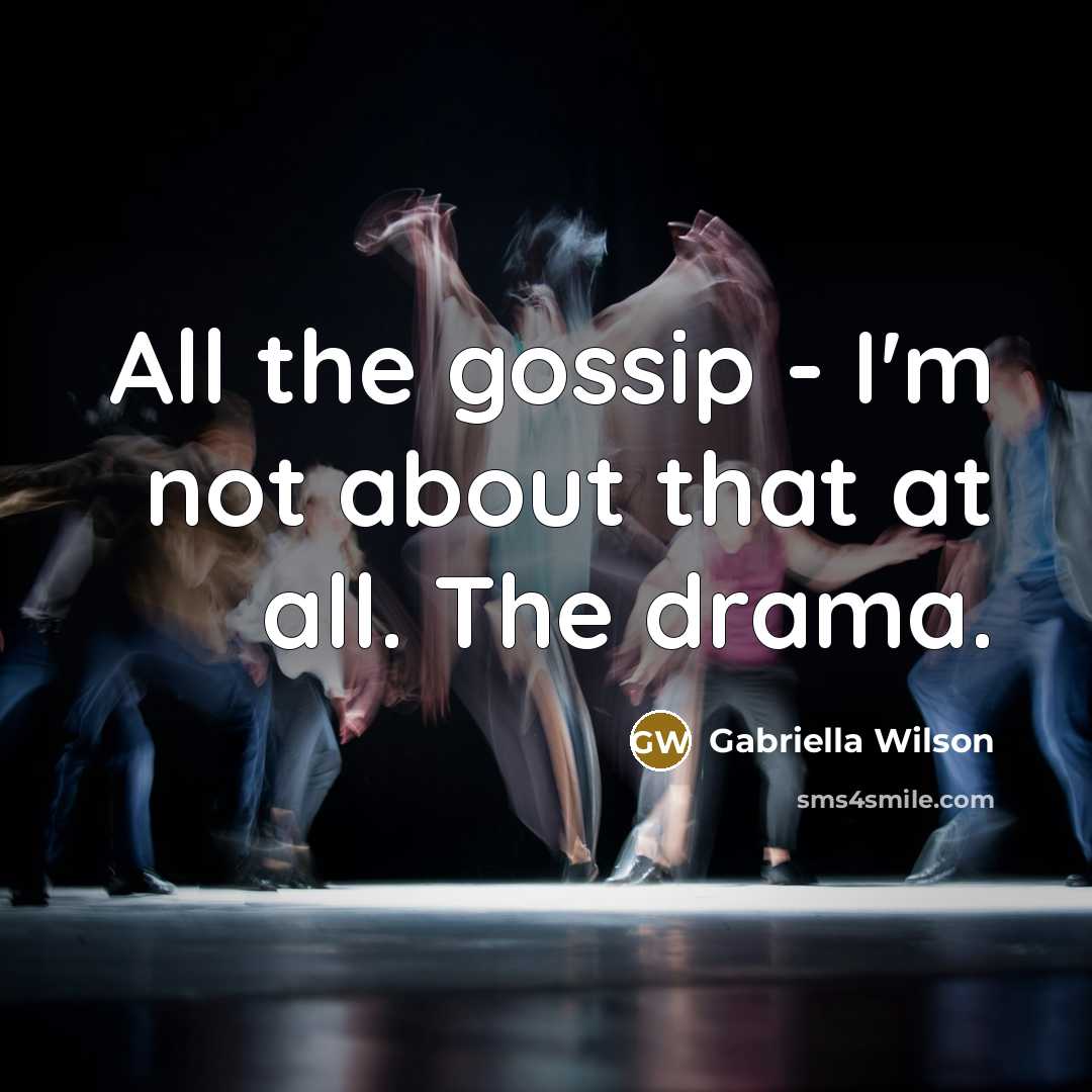 “All the gossip - I'm not about that at all.…” quote by Gabriella Wilson