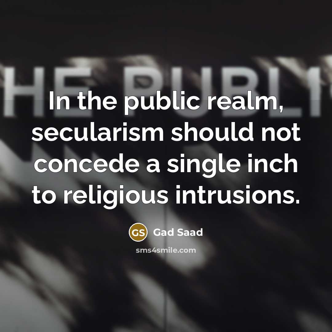 “In the public realm, secularism should not concede a single…” quote by Gad Saad