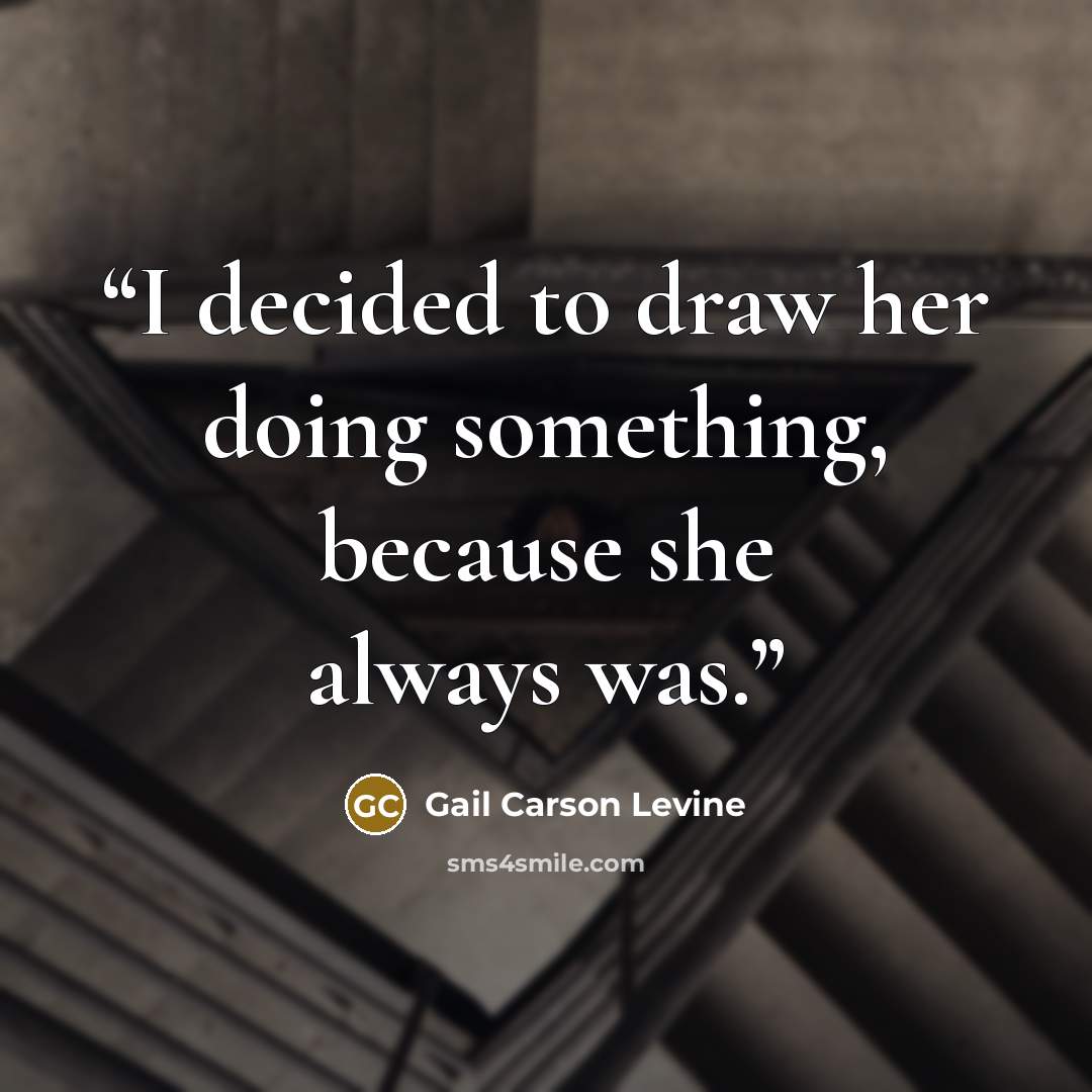 “I decided to draw her doing something, because she always was.” quote by Gail Carson Levine