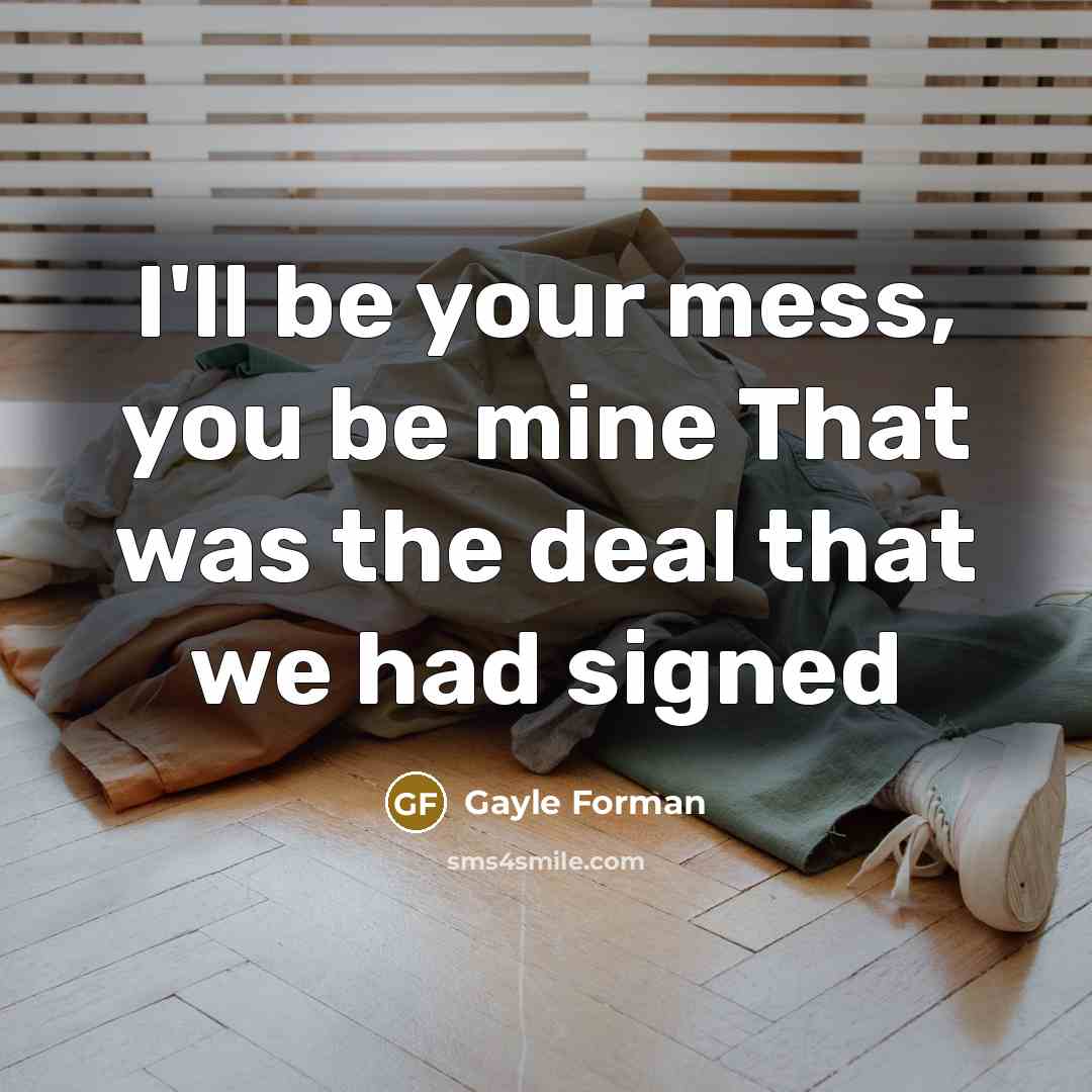 “I'll be your mess, you be mine That was the…” quote by Gayle Forman