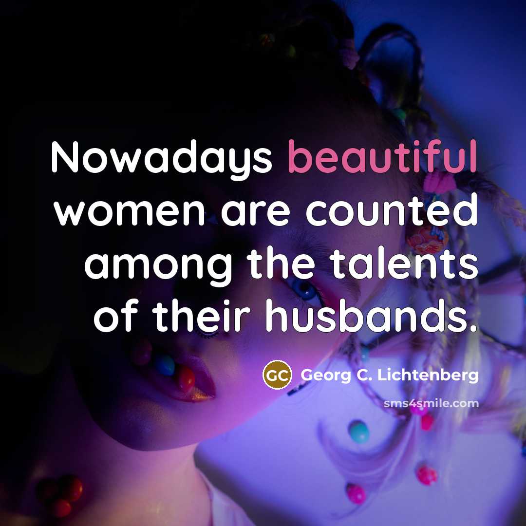“Nowadays beautiful women are counted among the talents of their…” quote by Georg C. Lichtenberg